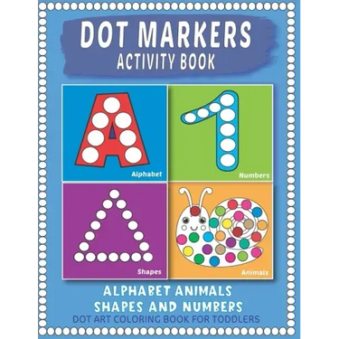 Dot Markers Activity Book: Easy Guided BIG Dots Learning Alphabet, Shapes and Numbers for Toddlers, Preschoolers and Kindergarten.