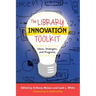 The Library Innovation Toolkit: Ideas, Strategies, and Programs