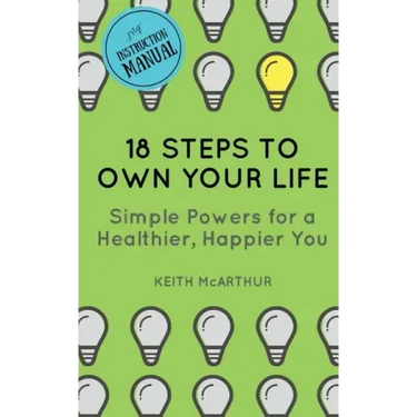 18 Steps to Own Your Life: Simple Powers for a Healthier, Happier You