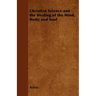 Christian Science and the Healing of the Mind, Body, and Soul