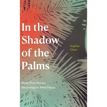 In the Shadow of the Palms: More-Than-Human Becomings in West Papua