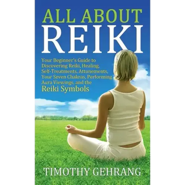 All About Reiki: Your Beginner's Guide to Discovering What Reiki Is, Healing and Self Treatments, Attunements, Your Seven Chakras, Perf