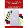 The Senior's Guide to iPhone 11: The Step by Step Manual to Operate Your iPhone 11
