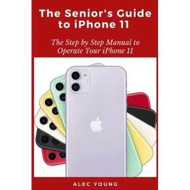 The Senior's Guide to iPhone 11: The Step by Step Manual to Operate Your iPhone 11