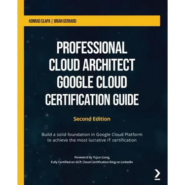 Professional Cloud Architect Google Cloud Certification Guide - Second Edition: Build a solid foundation in Google Cloud Platform to achieve the most