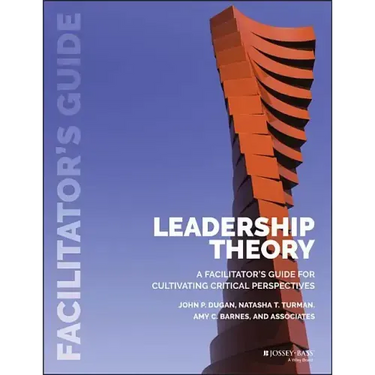 Leadership Theory: Facilitator's Guide for Cultivating Critical Perspectives