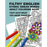 Filthy English: Ethnic Swear Words Adult Coloring Book That Says What You Were Thinking