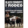 Black Cowboys of Rodeo: Unsung Heroes from Harlem to Hollywood and the American West