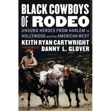 Black Cowboys of Rodeo: Unsung Heroes from Harlem to Hollywood and the American West