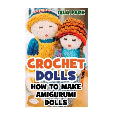 Crochet Dolls: How To Make Amigurumi Dolls