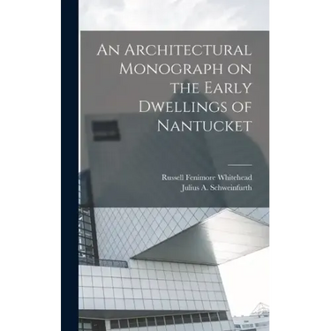 An Architectural Monograph on the Early Dwellings of Nantucket