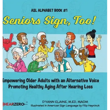Seniors Sign, Too!: Empowering Older Adults with an Alternative Voice Promoting Healthy Aging After Hearing Loss