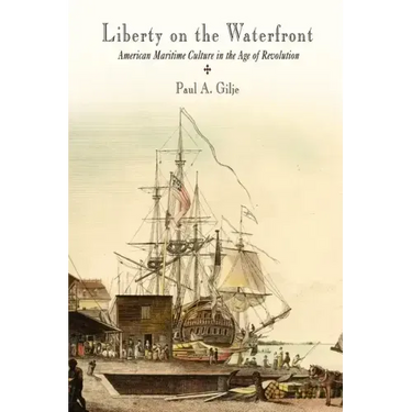 Liberty on the Waterfront: American Maritime Culture in the Age of Revolution