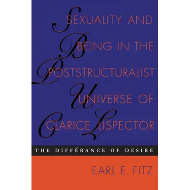 Sexuality and Being in the Poststructuralist Universe of Clarice Lispector: The Differance of Desire