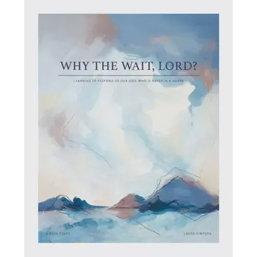 Why the Wait, Lord?: Learning to Respond to Our God, Who Is Never in a Hurry