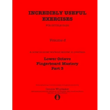 Incredibly Useful Exercises for Double Bass: Volume 6 - Lower Octave Fingerboard Mastery Part 3