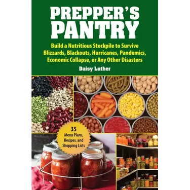 Prepper's Pantry: Build a Nutritious Stockpile to Survive Blizzards, Blackouts, Hurricanes, Pandemics, Economic Collapse, or Any Other Disasters