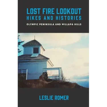 Lost Fire Lookout Hikes and Histories: Olympic Peninsula and Willapa Hills