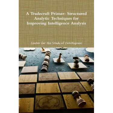 A Tradecraft Primer: Structured Analytic Techniques for Improving Intelligence Analysis