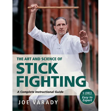 The Art and Science of Stick Fighting: Complete Instructional Guide