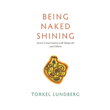 Being Naked Shining: Secret Conversation with Rinpoche and Others