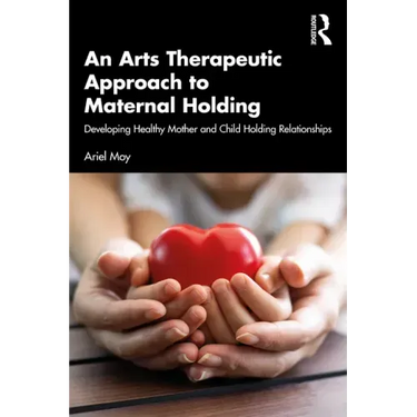 An Arts Therapeutic Approach to Maternal Holding: Developing Healthy Mother and Child Holding Relationships