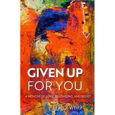 Given Up for You: A Memoir of Love, Belonging, and Belief