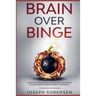 Brain Over Binge: Change your lifestyle and discover happiness building simple habits without suffering