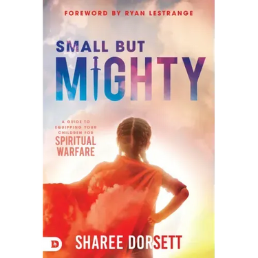 Small But Mighty: A Guide to Equipping Your Children for Spiritual Warfare