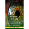 Diseases of the Eye: History of Ophthalmic Medicine - Treatments and Diagnoses Described by a Surgeon and Professor of Ophthalmology in the