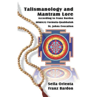 Talismanology and Mantram Lore According to Franz Bardon: Includes: The St. John's Evocation & Franz Bardon's Mimicry Formula-Quabbalah for Healing