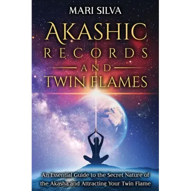 Akashic Records and Twin Flames: An Essential Guide to the Secret Nature of the Akasha and Attracting Your Twin Flame