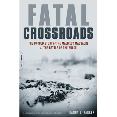Fatal Crossroads: The Untold Story of the Malmedy Massacre at the Battle of the Bulge