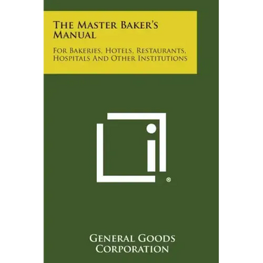 The Master Baker's Manual: For Bakeries, Hotels, Restaurants, Hospitals and Other Institutions