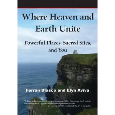 Where Heaven and Earth Unite: Powerful Places, Sacred Sites, and You