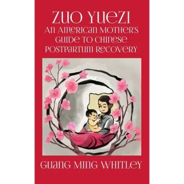 Zuo Yuezi: An American Mother's Guide to Chinese Postpartum Recovery