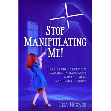 Stop Manipulating Me!: Identifying Narcissism, Disarming A Narcissist & Overcoming Narcissistic Abuse