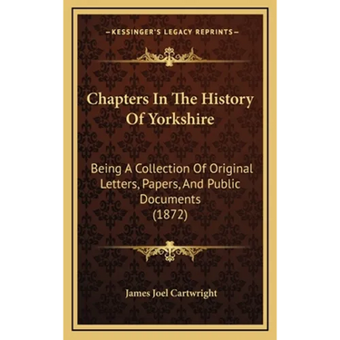Chapters In The History Of Yorkshire: Being A Collection Of Original Letters, Papers, And Public Documents (1872)