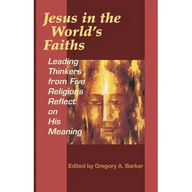Jesus in the World's Faiths: Leading Thinkers from Five Religions Reflect on His Meaning