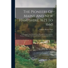 The Pioneers Of Maine And New Hampshire, 1623 To 1660: A Descriptive List, Drawn From Records Of The Colonies, Towns, Churches, Courts And Other Conte