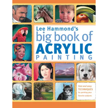 Lee Hammond's Big Book of Acrylic Painting: Fast, Easy Techniques for Painting Your Favorite Subjects