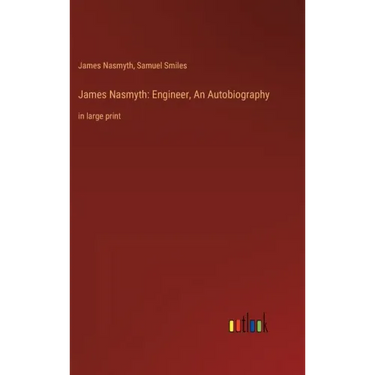 James Nasmyth: Engineer, An Autobiography: in large print