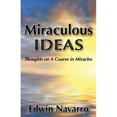 Miraculous Ideas: Thoughts on A Course in Miracles