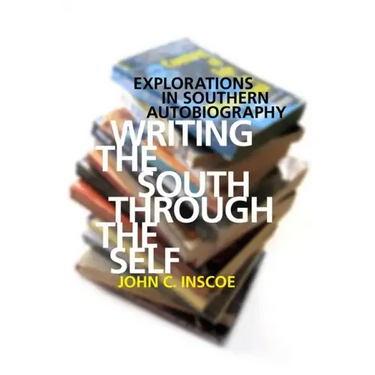 Writing the South Through the Self: Explorations in Southern Autobiography