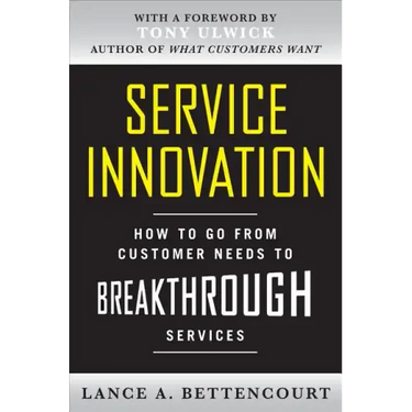 Service Innovation: How to Go from Customer Needs to Breakthrough Services