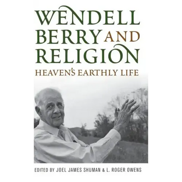 Wendell Berry and Religion: Heaven's Earthly Life
