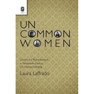 Uncommon Women: Gender and Representation in Nineteenth-Century U.S. Women's Writing
