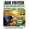 Air Fryer Cookbook ***Large Print Edition***: Guilt-Free, Quick and Easy, Recipes for Your Air Fryer