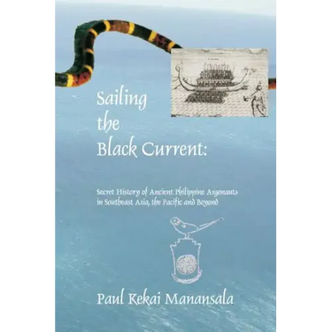 Sailing the Black Current: Secret History of Ancient Philippine Argonauts in Southeast Asia, the Pacific and Beyond