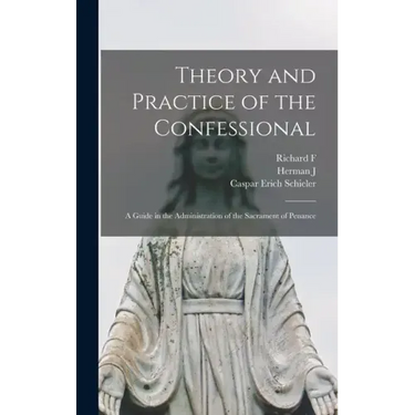 Theory and Practice of the Confessional: A Guide in the Administration of the Sacrament of Penance